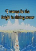 i wanna be the knight in shining armar